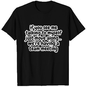 Discover if you see me talking to myself just move T Shirts