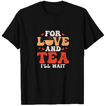 Discover For love and tea, I'll wait Tea Drinker Mug Tea T Shirts