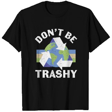 Discover Earth Funny Don t Be Trashy Recycling T Shirts
