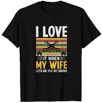 Discover I Love It When My Wife Lets Me Fly My Drone T Shirts