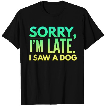 Discover Sorry I'm Late I Saw A Dog Cute Puppy Pet Lover T Shirts