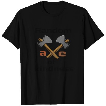 Discover random axe of kindness T Shirts