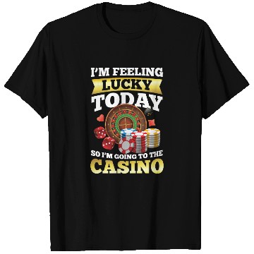 Discover I'm Feeling Lucky Today I'm Going To The Casino T Shirts