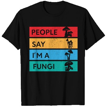 Discover People Say I'm A Fungi Is Mushroom T Shirts