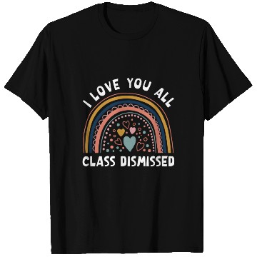 Discover I Love You All Class Dismissed Rainbow Last Day Of T Shirts