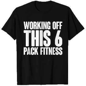 Discover Working Off This 6 Pack Fitness T Shirts