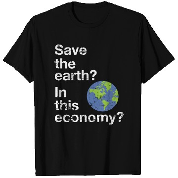 Discover Save the earth In this economy Climate change T Shirts