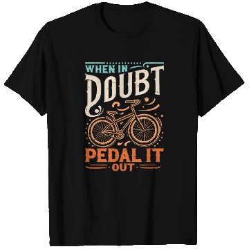 Discover When In Doubt - Pedal It Out T Shirts