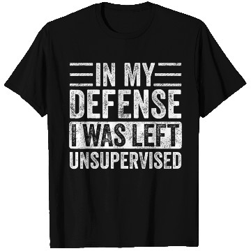 Discover in my defense i was left unsupervised T Shirts