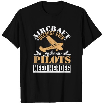 Discover Aircraft Mechanic Because Even Pilots Need Heroes T Shirts