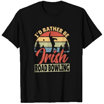 Discover Id Rather Be Irish Road Bowling T Shirts