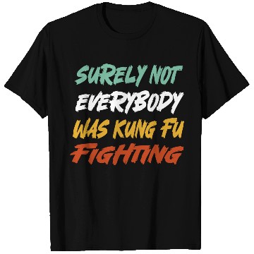 Discover Surely Not Everybody Was Kung Fu Fighting Karate T Shirts
