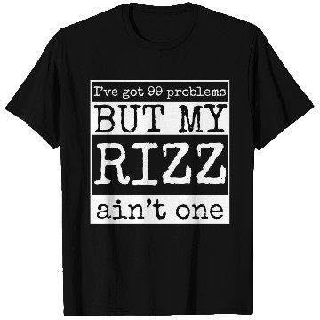 Discover I've got 99 problems but my rizz ain't one, funny T Shirts
