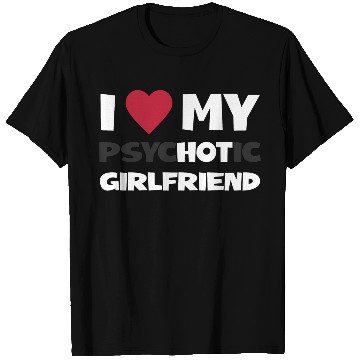 Discover I Love My Psychotic Girlfriend T Shirts