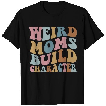 Discover Weird Moms Build Character T Shirts