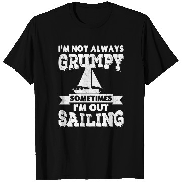 Discover I'm not always grumpy, sometimes I'm out Sailing T Shirts