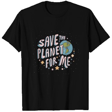 Discover SAVE THE PLANET FOR ME T Shirts