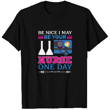 Discover Be Nice I May Be Your Nurse Only Day T Shirts