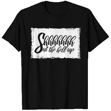 Discover Shhh Shut The Hell Up Funny Sarcastic Joke Quote T Shirts