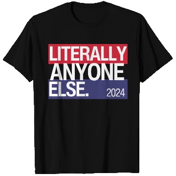 Discover Literally Anyone Else Funny 2024 Election T Shirts
