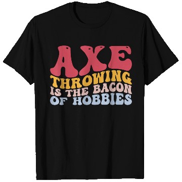 Discover Axe Throwing Is The Bacon Of Hobbies Funny Axe Thr T Shirts