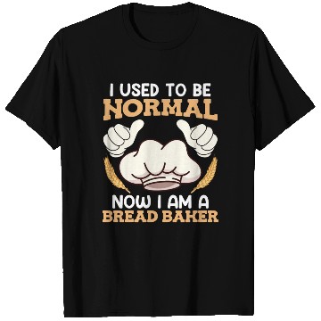 Discover Baker I used to be Normal Now Bread Baker T Shirts