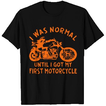 Discover I Was Normal Until I Got My First Motorcycle © T Shirts