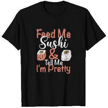 Discover Feed Me Sushi Tell Me I m Pretty 2Feed Me Sushi & T Shirts