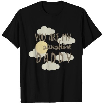 Discover you are my sunshine daddy T Shirts
