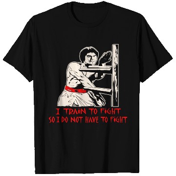 Discover I Train To Fight So I Do Not Have To Fight © T Shirts