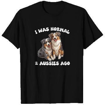Discover Australian Shepherd I Was Normal 2 Aussies Ago T Shirts