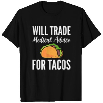 Discover Will Trade Medical Advice For Tacos Doctor T Shirts