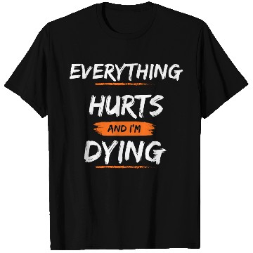 Discover Everything Hurts And I Think I'm Dying T Shirts