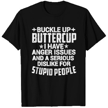 Discover BUCKLE UP BUTTERCUP I HAVE ANGER ISSUES T Shirts