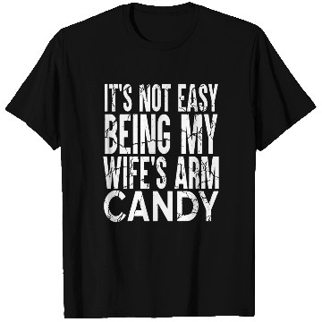 Discover It s Not Easy Being My Wife s Arm Candy T Shirts