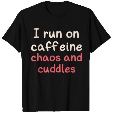 Discover I run on caffeine chaos and cuddles T Shirts
