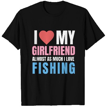 Discover i love my girlfriend,almost as i love fishing T Shirts