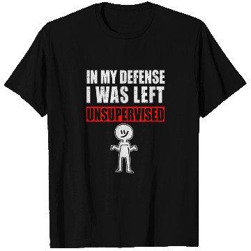 Discover In My Defense I Was Left Unsupervised T Shirts