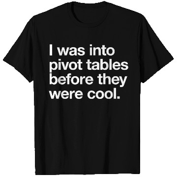 Discover I WAS INTO PIVOT TABLES spreadsheet data excel acc T Shirts