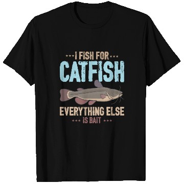 Discover I Fish For Catfish Everything Else Is Bait T Shirts