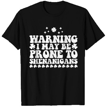 Discover Warning I May Be Prone to Shenanigans St Patrick's T Shirts