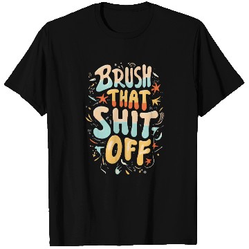 Discover Brush that shit off, gift idea T Shirts