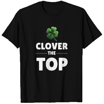 Discover CLOVER THE TOP, funny st patricks day T Shirts