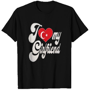 Discover TurkeyI Love My Turkish Girlfriend T Shirts