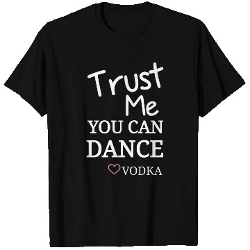 Discover Trust me you can dance vodka, Funny Drinking T Shirts