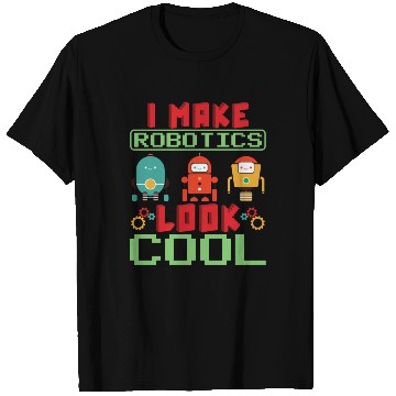 Discover I Make Robotics Look Cool Robot Engineer Robotics T Shirts