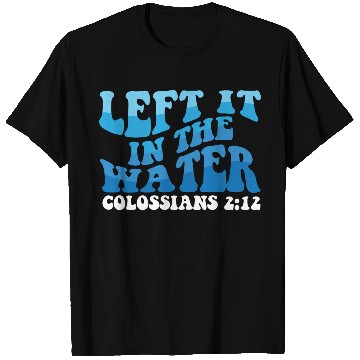Discover Left It In The Water Christian Religious Baptism T Shirts