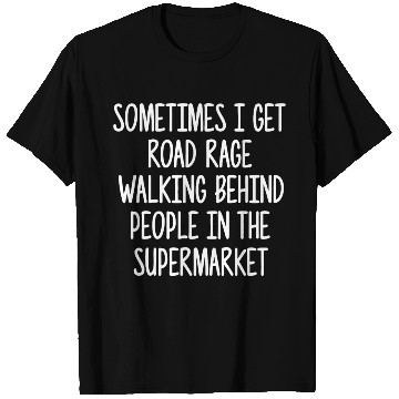 Discover Sometimes I Get Road Rage Walking Behind People T Shirts