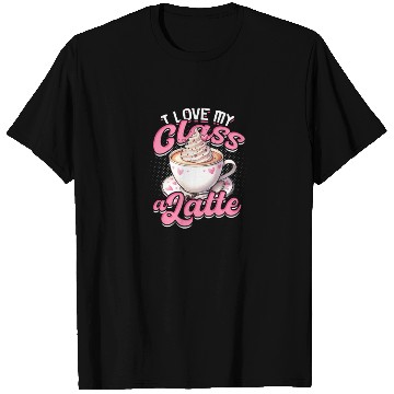 Discover I Love My Class A Latte Coffee Teacher - Education T Shirts