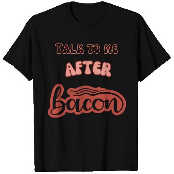 Discover talk to me after bacon T Shirts